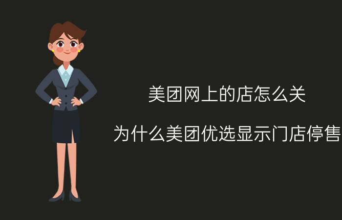 美团网上的店怎么关 为什么美团优选显示门店停售？